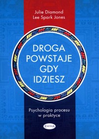 Droga powstaje, gdy idziesz. Psychologia procesu w praktyce - Julie Diamond, Lee Spark Jones - książka