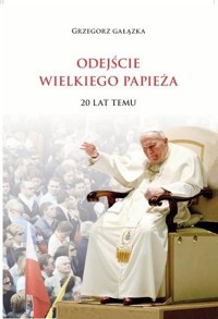 Odejście wielkiego papieża. 20 lat temu - Grzegorz Gałązka - ebook + książka