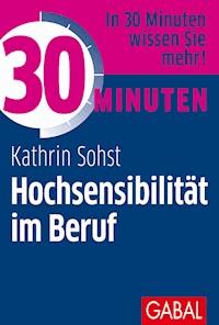 30 Minuten Hochsensibilität im Beruf - Kathrin Sohst - ebook