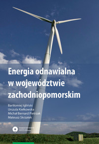 Energia odnawialna w województwie zachodniopomorskim - Igliński Bartłomiej, Kiełkowska Urszula, Pietrzak Michał, Skrzatek Mateusz - książka