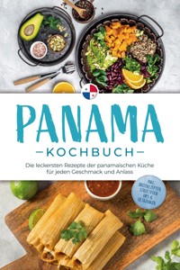 Panama Kochbuch: Die leckersten Rezepte der panamaischen Küche für jeden Geschmack und Anlass - inkl. Brotrezepten, Streetfood, Dips & Getränken - Alina Herrera - ebook