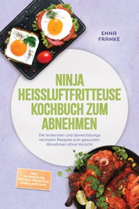 Ninja Heißluftfritteuse Kochbuch zum Abnehmen: Die leckersten und abwechslungsreichsten Rezepte zum gesunden Abnehmen ohne Verzicht – inkl. 30-Tage-Plan, Protein-Frühstück, Bowls, Dips uvm. - Enna Franke - ebook