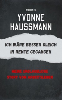 Ich wäre besser gleich in Rente gegangen - Yvonne Haußmann - ebook