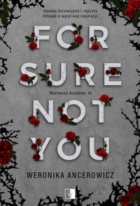 For sure not you 
 – Weronika Ancerowicz