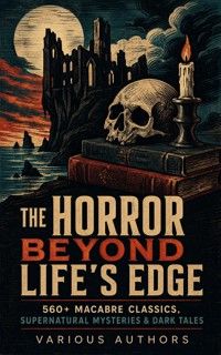 The Horror Beyond Life's Edge: 560+ Macabre Classics, Supernatural Mysteries & Dark Tales - Mary Shelley - ebook