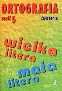 Ortografia Ćwiczenia Część 5 Pisownia wyrazów wielką i małą literą - Suchowierska Agnieszka, Szostak-Król Katarzyna - książka