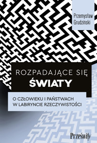 Rozpadające się światy. O człowieku i państwach w labiryncie rzeczywistości - Przemysław Grudziński - ebook + książka
