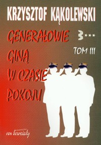 Generałowie giną w czasie pokoju Tom 3 - Krzysztof Kąkolewski - książka