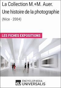 La Collection M.+M. Auer. Une histoire de la photographie (Nice - 2004) - Encyclopaedia Universalis - ebook