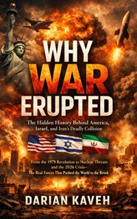 WHY WAR ERUPTED: The Hidden History Behind America, Israel, and Iran's Deadly Collision - Darian Kaveh - ebook