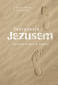 Fascynacja Jezusem. Wczoraj, dziś, zawsze - Roland Werner, Guido Baltes - ebook