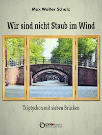 Wir sind nicht Staub im Wind - Triptychon mit sieben Brücken - Max Walter Schulz - ebook