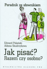 Jak pisać? Razem czy osobno? Poradnik ze słownikiem - Polański Edward, Skudrzykowa Aldona - książka