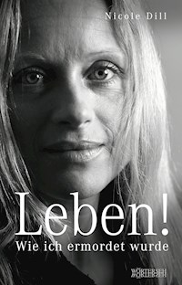 Leben! - Wie ich ermordet wurde - Nicole Dill - ebook