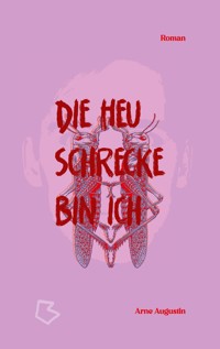 Die Heuschrecke bin ich - Arne Augustin - ebook