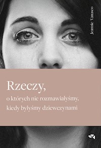 Rzeczy o których nie rozmawiałyśmy kiedy byłyśmy dziewczynami - Vanasco Jeannie - książka