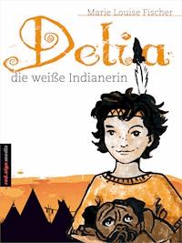 Delia, die weiße Indianerin - Marie Louise Fischer - ebook