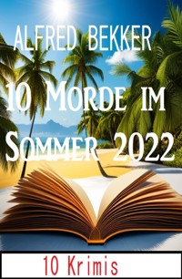 10 Morde im Sommer 2022: 10 Krimis - Alfred Bekker - ebook