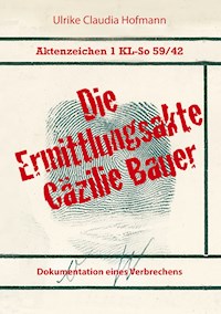 Aktenzeichen 1 KL-So 59/42: Die Ermittlungsakte Cäzilie Bauer - Ulrike Claudia Hofmann - ebook