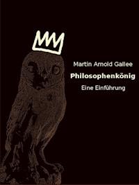 Philosophenkönig – eine Einführung - Martin Arnold Gallee - ebook