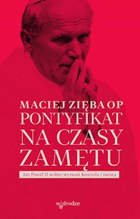 Pontyfikat na czasy zamętu. Jan Paweł II wobec wyzwań Kościoła i świata - Maciej Zięba OP - ebook