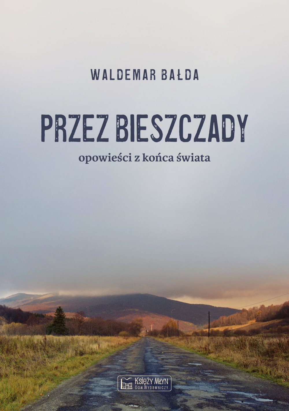 Przez Bieszczady...Opowieści z końca świata - Waldemar Bałda - książka