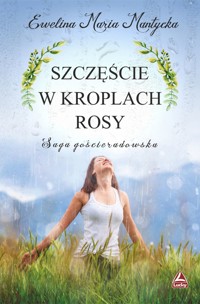 Szczęście w kroplach rosy. Saga gościeradowska. Tom 3 - Ewelina Maria Mantycka - książka