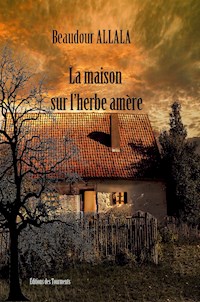 La maison sur l'herbe amère - Beaudour Allala - ebook