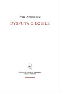 Dysputa o dziele / Fundacja Augusta hr. Cieszkowskiego - Dimitrijević Ivan - książka