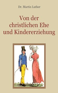 Von der christlichen Ehe und Kindererziehung - Martin Luther - ebook