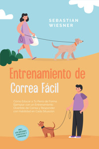 Entrenamiento de Correa Fácil: Cómo Educar a Tu Perro de Forma Ejemplar con un Entrenamiento Divertido de Correa y Responder con Habilidad en Cada Situación – Incluye los Mejores Ejercicios y Consejos - Sebastian Wiesner - ebook