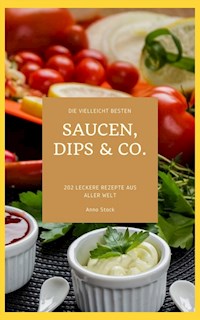 Die vielleicht besten Saucen, Dips & Co. - Anno Stock - ebook
