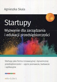Startupy Wyzwanie dla zarządzania i edukacji przedsiębiorczości - Agnieszka Skala - książka