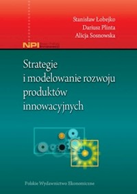 Strategie i modelowanie rozwoju produktów innowacyjnych - Łobejko Stanisław, Plinta Dariusz, Sosnowska Alicja - książka