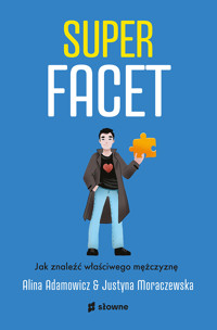Superfacet. Jak znaleźć właściwego mężczyznę - Alina Adamowicz, Justyna Moraczewska - ebook