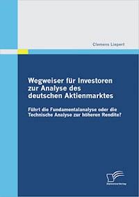 Wegweiser für Investoren zur Analyse des deutschen Aktienmarktes: Führt die Fundamentalanalyse oder die Technische Analyse zur höheren Rendite? - Clemens Liepert - ebook