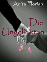 Die Ungeliebten - Anita Florian - ebook