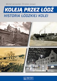 Koleją przez Łódź Historia łódzkiej kolei - Jerczyński Michał, Jensen Christian - książka