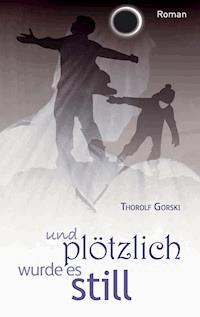und plötzlich wurde es still - Thorolf Gorski - ebook
