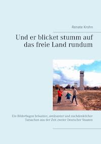 Und er blicket stumm auf das freie Land rundum - Renate Krohn - ebook