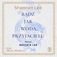 Bądź jak woda, przyjacielu. Nauki Bruce’a Lee - Lee Shannon - ebook + audiobook