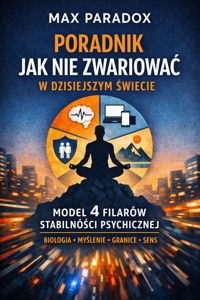 Poradnik jak nie zwariować w dzisiejszym świecie - Model 4 Filarów stabilności psychicznej - Max Paradox - ebook