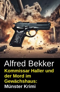 Kommissar Haller und der Mord im Gewächshaus: Münster Krimi - Alfred Bekker - ebook