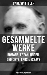 Gesammelte Werke: Romane, Erzählungen, Gedichte, Epos & Essays (Über 140 Titel in einem Buch) - Carl Spitteler - ebook