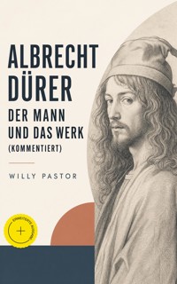 Albrecht Dürer - Der Mann und das Werk (Kommentiert) - Willy Pastor - ebook