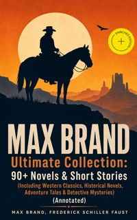 MAX BRAND Ultimate Collection: 90+ Novels & Short Stories (Including Western Classics, Historical Novels, Adventure Tales & Detective Mysteries) (Annotated) - Max Brand - ebook