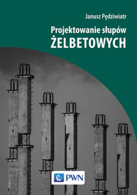 Projektowanie słupów żelbetowych - Dr inż. Janusz Pędziwiatr - książka