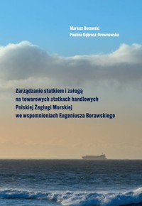 Zarządzanie statkiem i załogą na towarowych statkach handlowych Polskiej Żeglugi Morskiej we wspomnieniach - Borawski Mariusz, Dąbrosz-Drewnowska Paulina - książka
