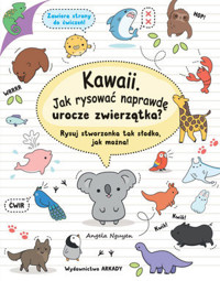 Kawaii. Jak rysować naprawdę urocze zwierzątka? Rysuj stworzonka tak słodko, jak można! - Angela Nguyen - książka