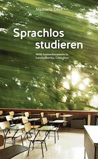 Sprachlos studieren - Mein Auslandssemester in Lateinamerika, Costa Rica - Manuela Dörr - ebook